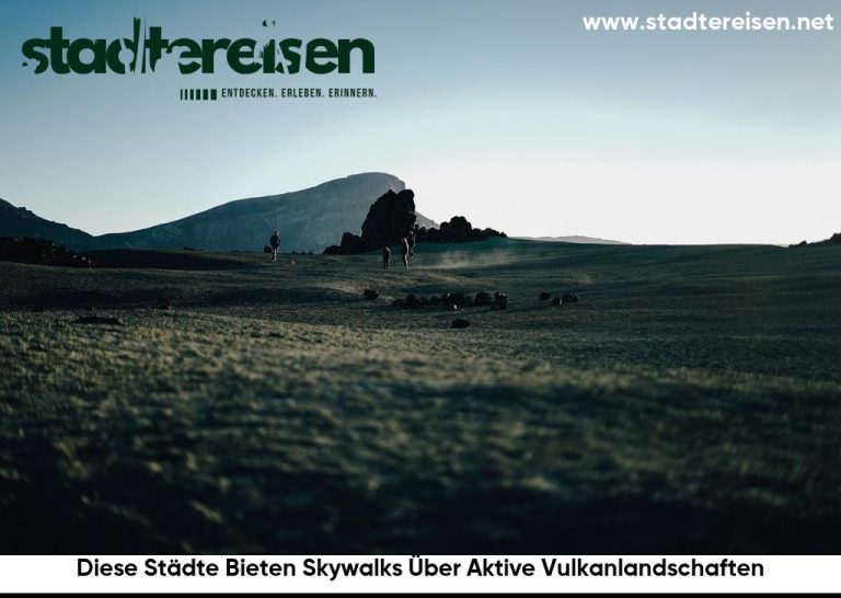 Diese Städte Bieten Skywalks Über Aktive Vulkanlandschaften