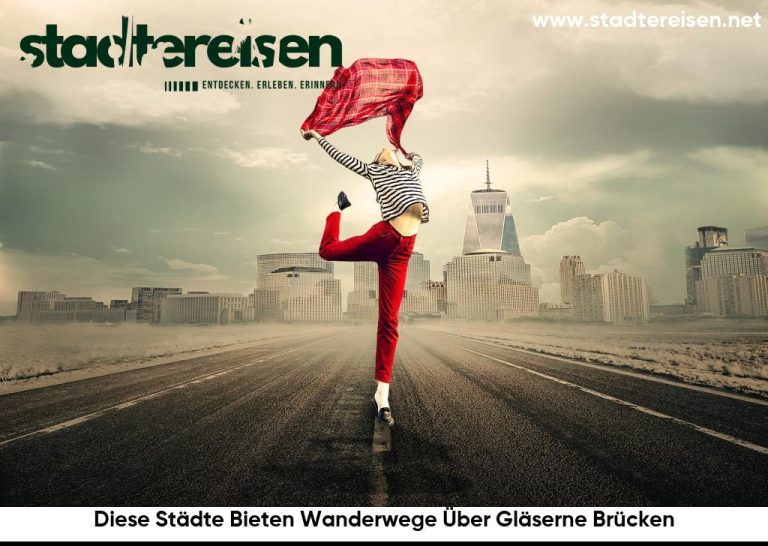 Diese Städte Bieten Wanderwege Über Gläserne Brücken