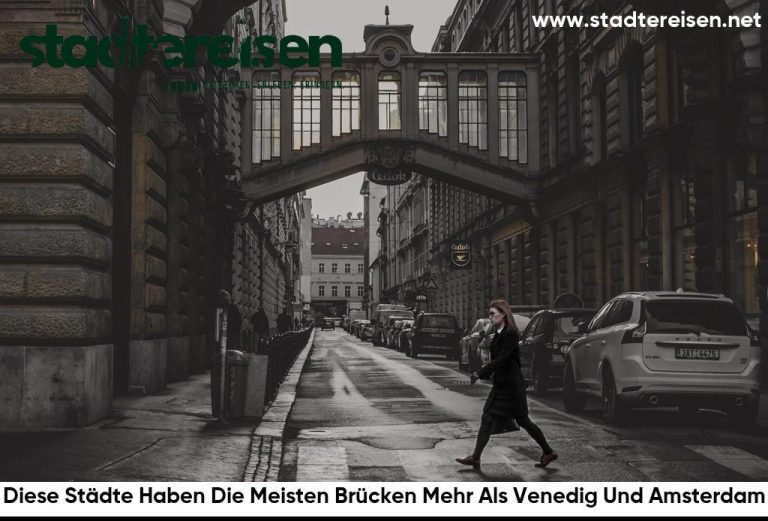 Diese Städte Haben Die Meisten Brücken Mehr Als Venedig Und Amsterdam