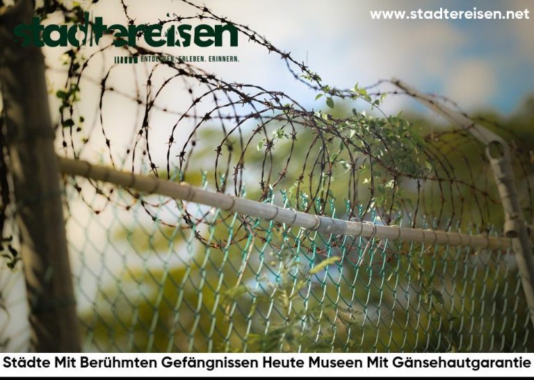 Städte Mit Berühmten Gefängnissen Heute Museen Mit Gänsehautgarantie
