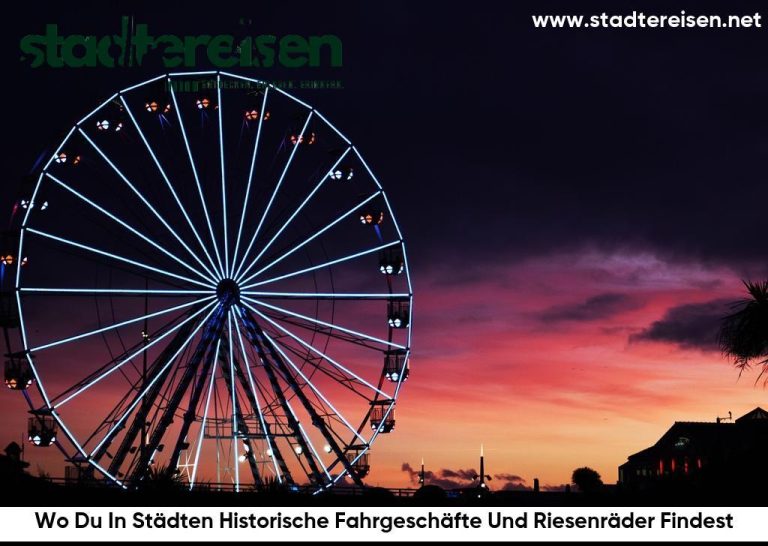 Wo Du In Städten Historische Fahrgeschäfte Und Riesenräder Findest