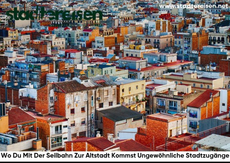 Wo Du Mit Der Seilbahn Zur Altstadt Kommst Ungewöhnliche Stadtzugänge