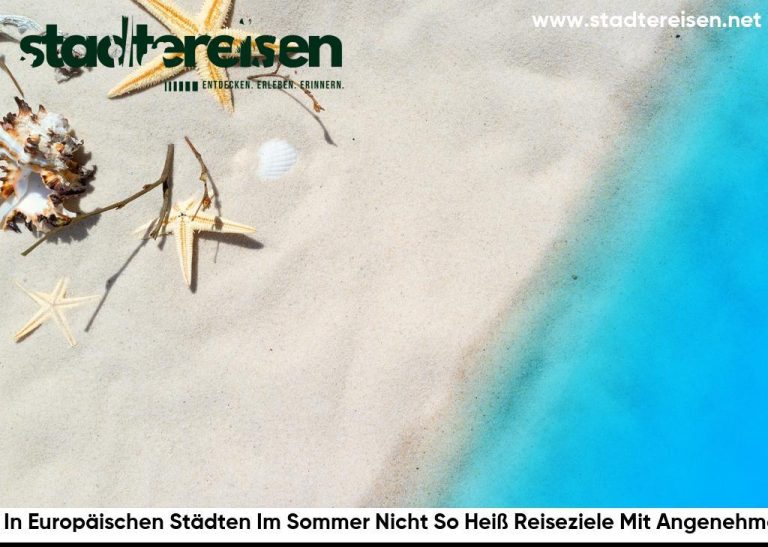Wo Ist Es In Europäischen Städten Im Sommer Nicht So Heiß Reiseziele Mit Angenehmem Klima