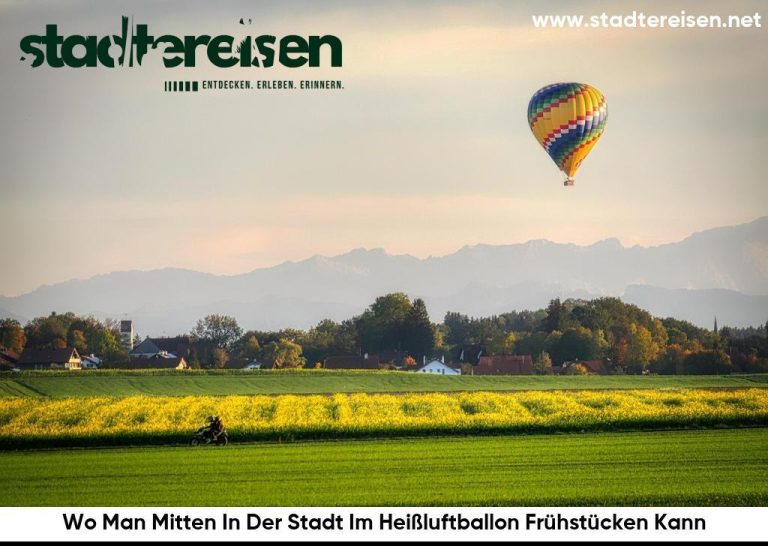 Wo Man Mitten In Der Stadt Im Heißluftballon Frühstücken Kann